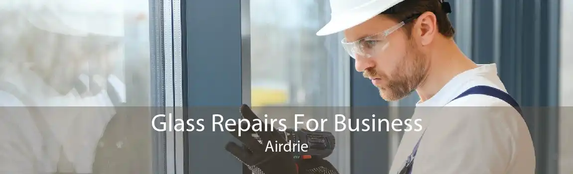 Glass Repairs For Business Airdrie